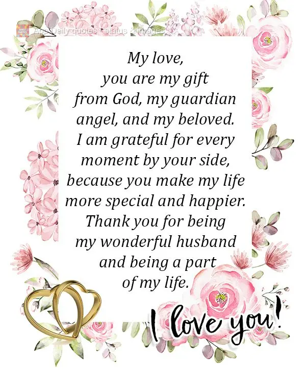 My love, you are my gift from God, my guardian angel, and my beloved. I am grateful for every moment by your side, because you make my life more special ...