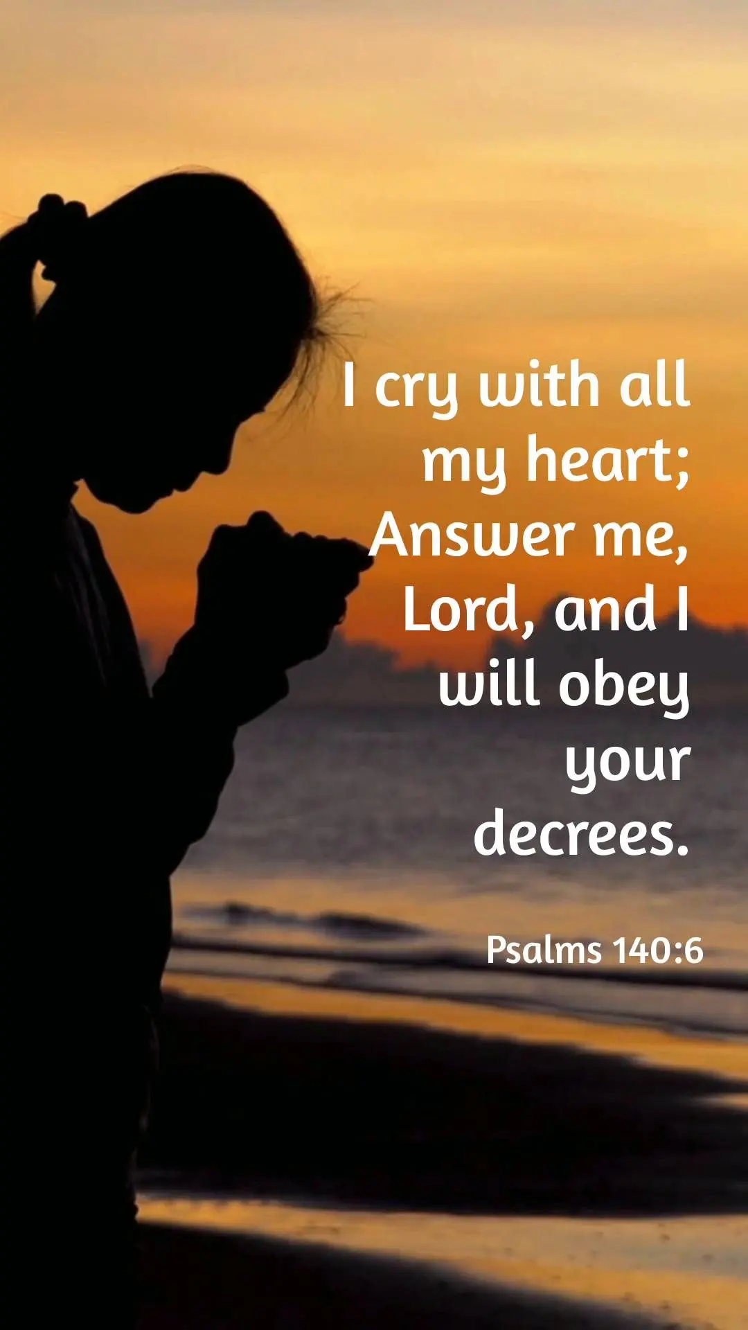Clamo de todo o meu coração; responde-me, Senhor, e eu obedecerei aos teus decretos.  Salmos 140:6