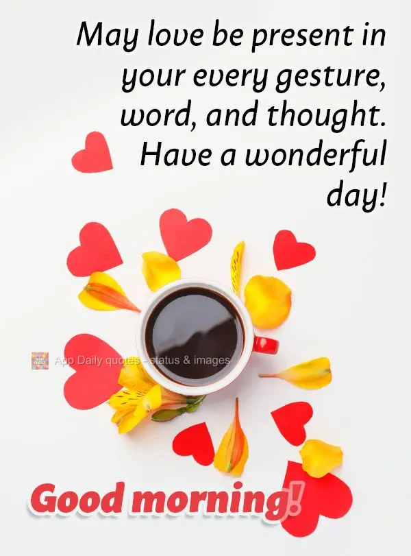 Que o carinho esteja presente em cada gesto, palavra e pensamento seu. Tenha um dia maravilhoso! Bom dia! 