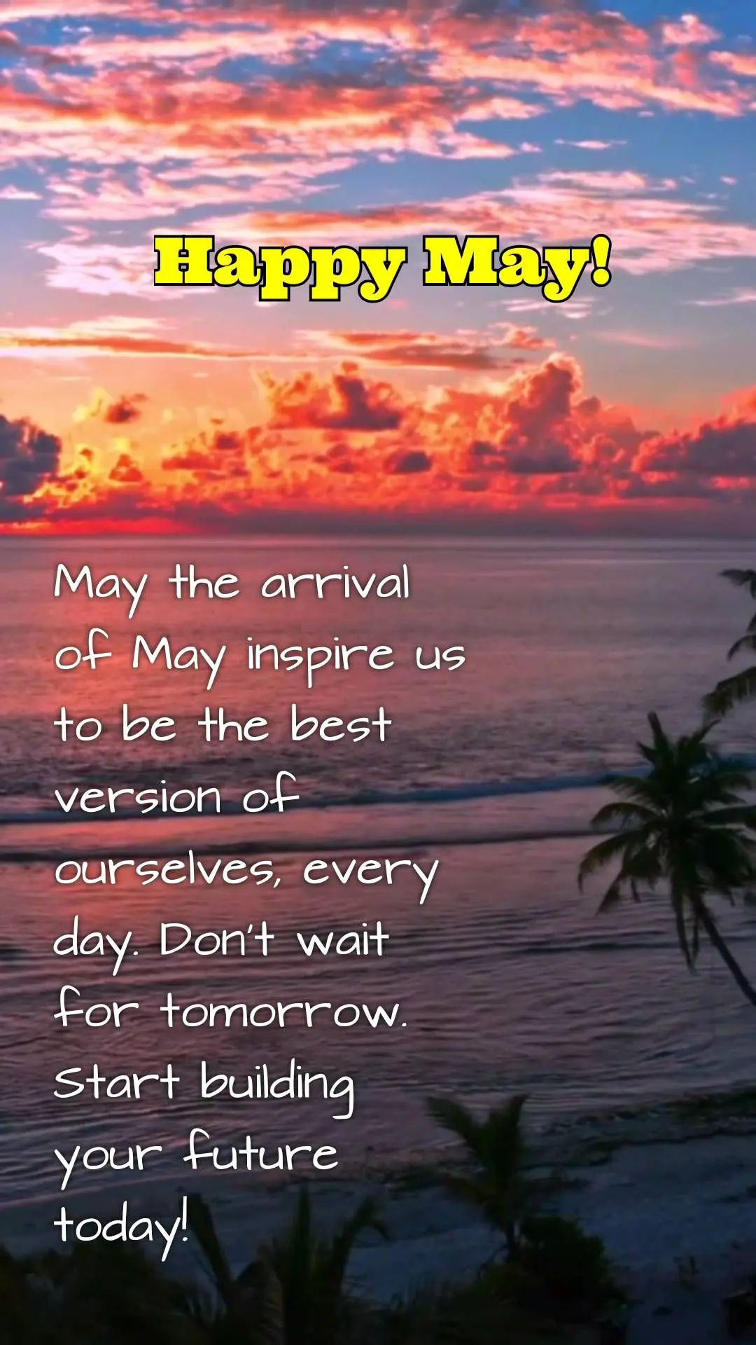 Que a chegada de maio nos inspire 
a sermos a nossa melhor versão, a cada dia. Não espere por amanhã, comece hoje a construir seu futuro!  Feliz Maio!...