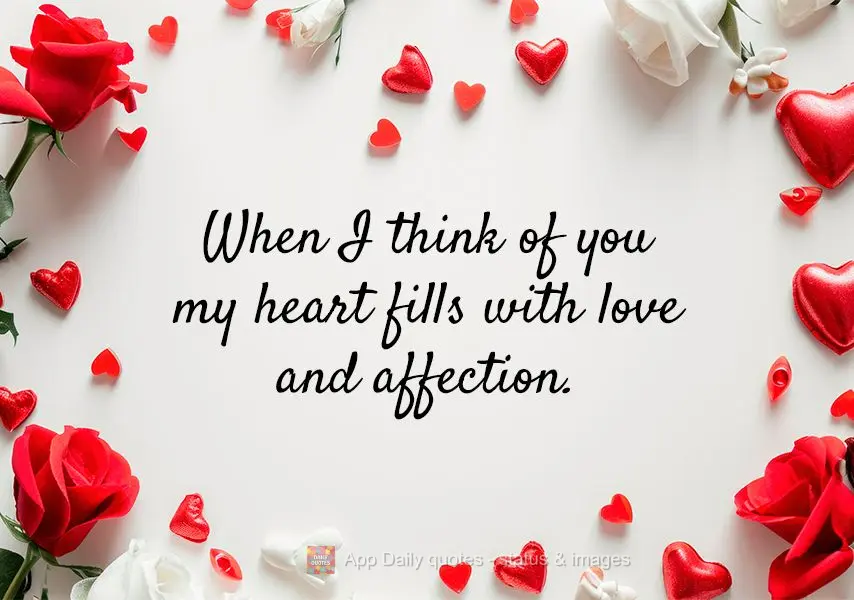 Quando penso em você, meu coração se enche de carinho e ternura.