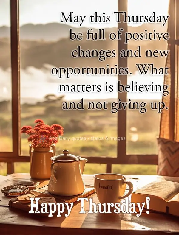 Que esta Quinta seja repleta de mudanças boas e de novas oportunidades. O que importa é acreditar e não desistir. Feliz Quinta-feira!