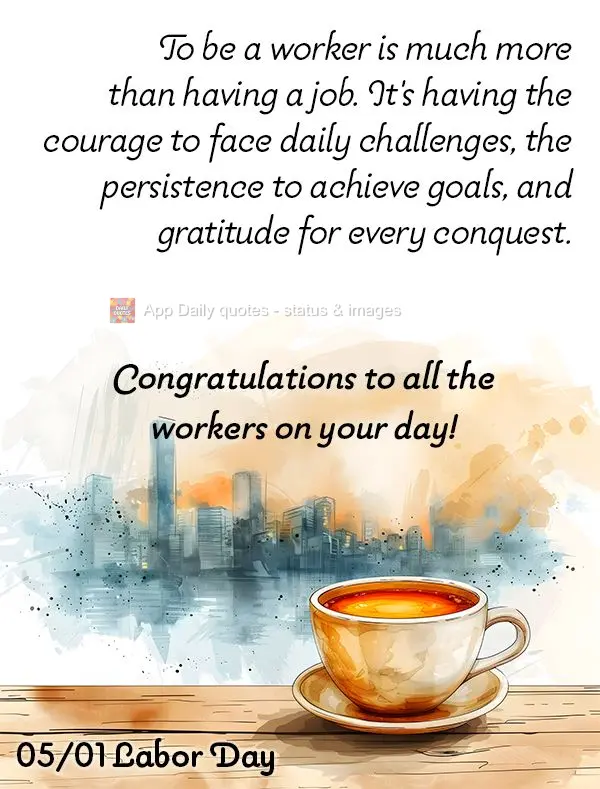 Ser trabalhador é muito mais do que ter um emprego, é ter a coragem de enfrentar os desafios diários, a persistência para alcançar os objetivos e a ...