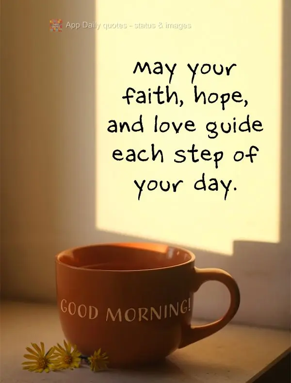 May your faith, hope, and love guide each step of your day. Good morning!