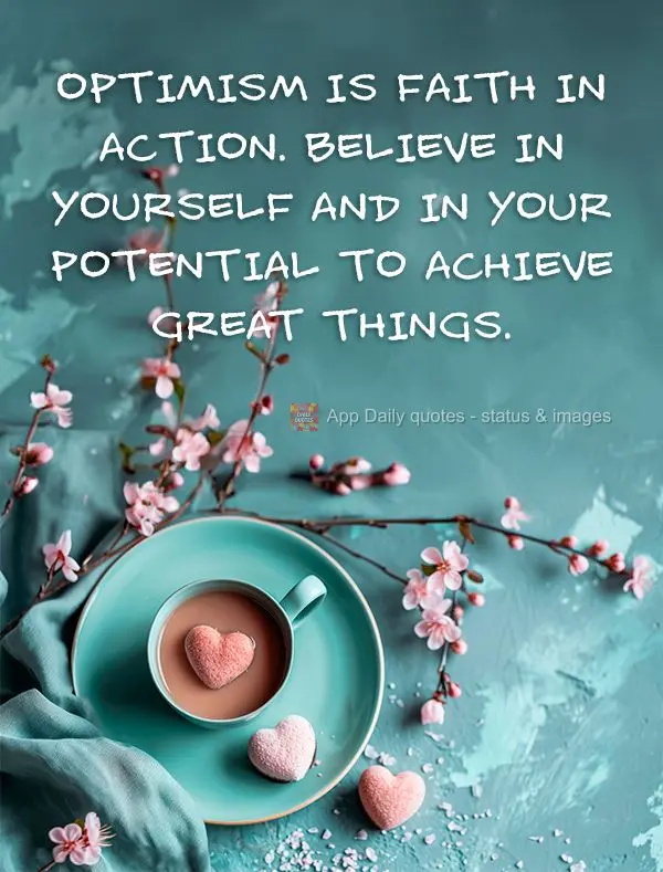 O otimismo é a fé em ação. Acredite em si mesmo e em seu potencial para alcançar grandes coisas.