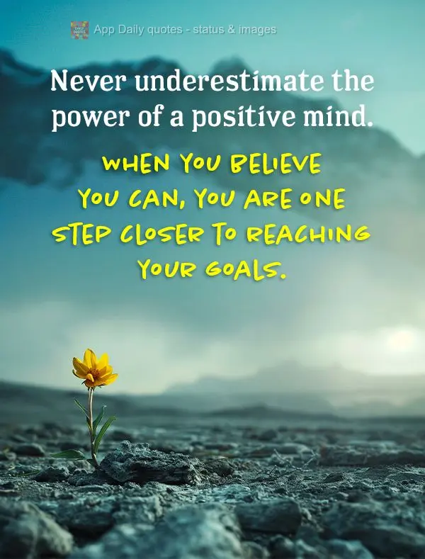 Never underestimate the power of a positive mind. When you believe you can, you are one step closer to reaching your goals.