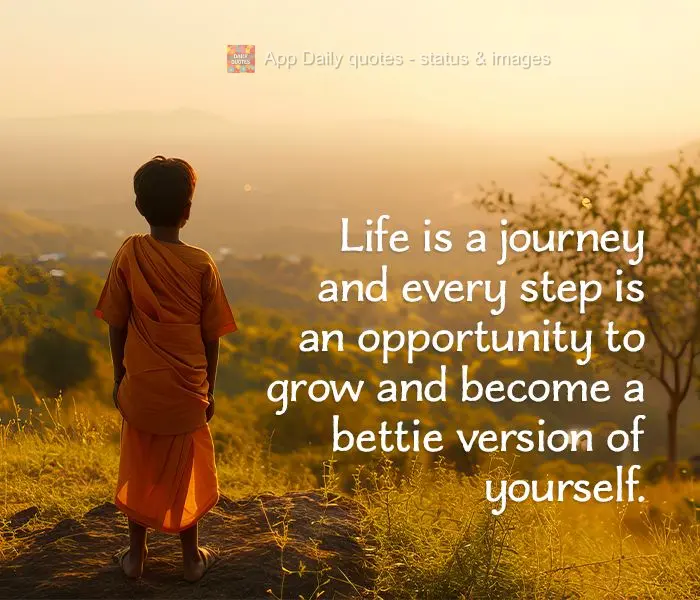 A vida é uma jornada e cada passo é uma oportunidade de crescer e se tornar a melhor versão de si mesmo.