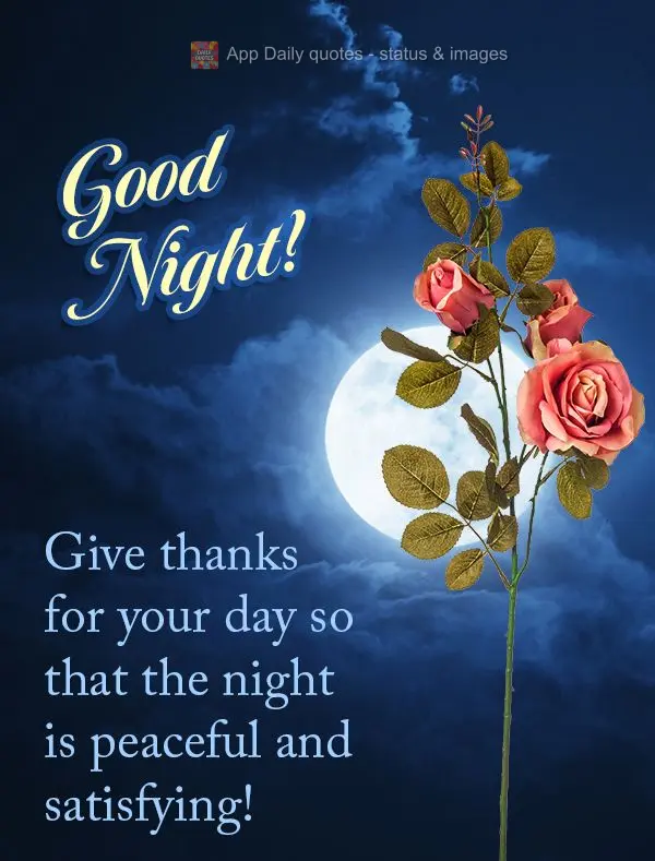 Give thanks for your day so that the night is peaceful and satisfying! Good night!