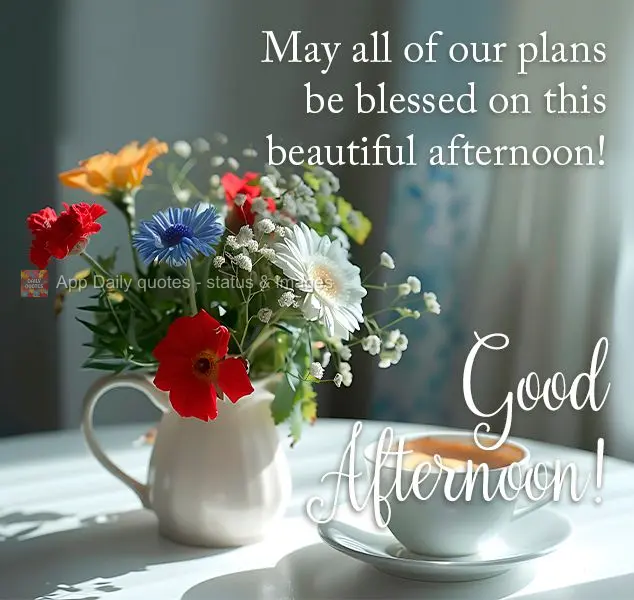 Que seja abençoado todos os nosso planos nesta linda tarde! Boa tarde!