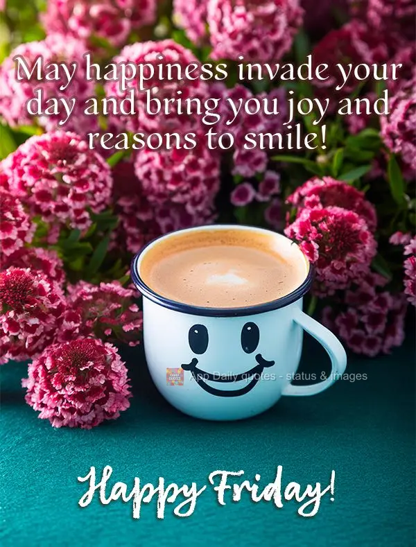 Que a felicidade invada o seu dia trazendo mais alegria e motivos para sorrir! Feliz Sexta-feira!