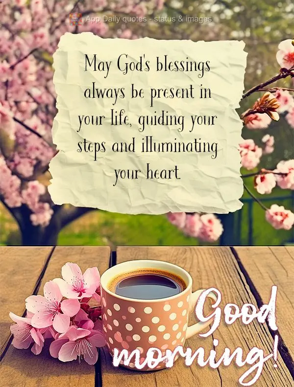 Que as bênçãos de Deus estejam sempre presentes em sua vida, guiando seus passos e iluminando seu coração. Bom dia!