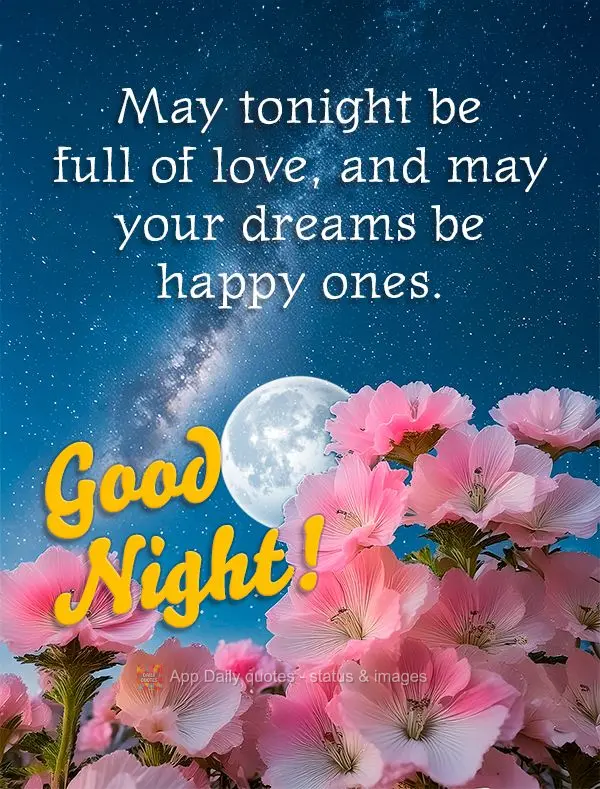 May tonight be full of love, and may your dreams be happy ones. Good night!