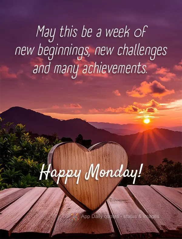May this be a week of new beginnings, new challenges and many achievements. Happy Monday!
