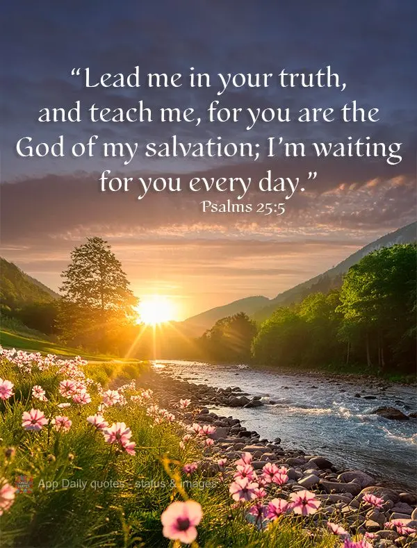 “Guia-me na tua verdade, e ensina-me, pois tu és o Deus da minha salvação; por ti estou esperando todo dia.”  Salmos 25:5