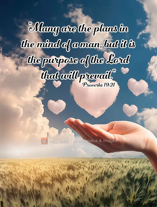 "Many are the plans in the mind of a man, but it is the purpose of the Lord that will prevail." Proverbs 19:21