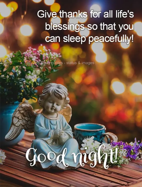 Give thanks for all life's blessings so that you can sleep peacefully! Good night!