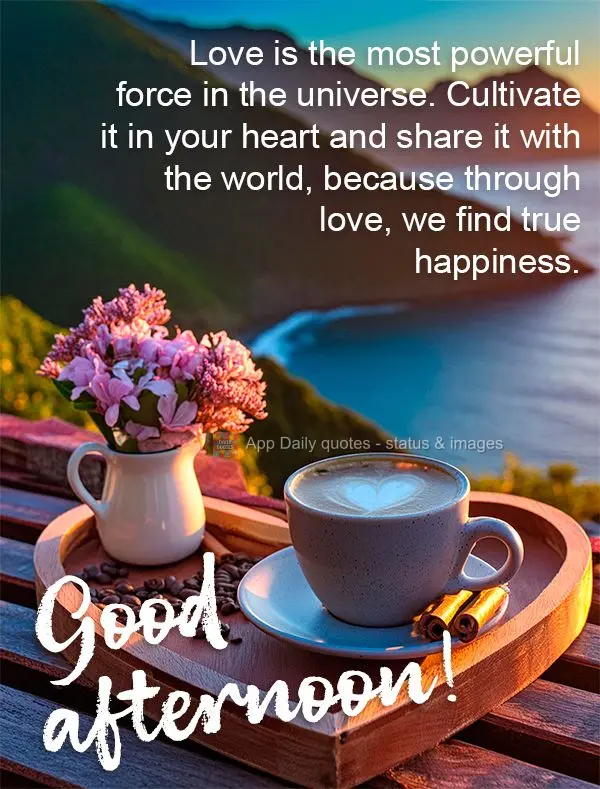 O amor é a força mais poderosa do universo. Cultive-o em seu coração e compartilhe-o com o mundo, pois é através do amor que encontramos a verdadei...