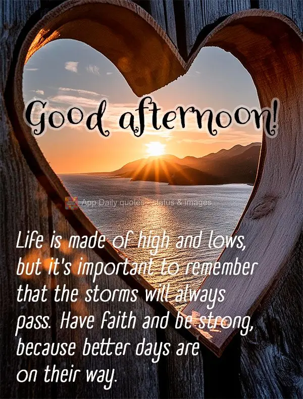 A vida é feita de altos e baixos, mas é importante lembrar que as tempestades sempre passam. Tenha fé e seja forte, pois dias melhores virão. Boa tar...
