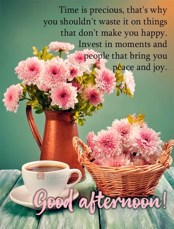 O tempo é precioso, por isso não o desperdice com coisas que não te fazem feliz. Invista em momentos e pessoas que te tragam alegria e paz. Boa tarde!...