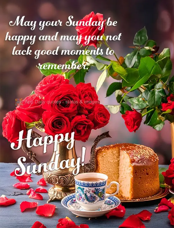 May your Sunday be happy and may you not lack good moments to remember. Happy Sunday!