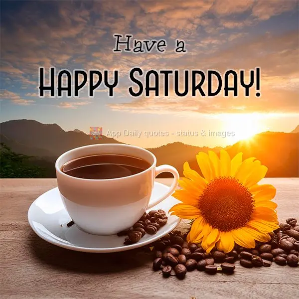 Tenha um Feliz Sábado!