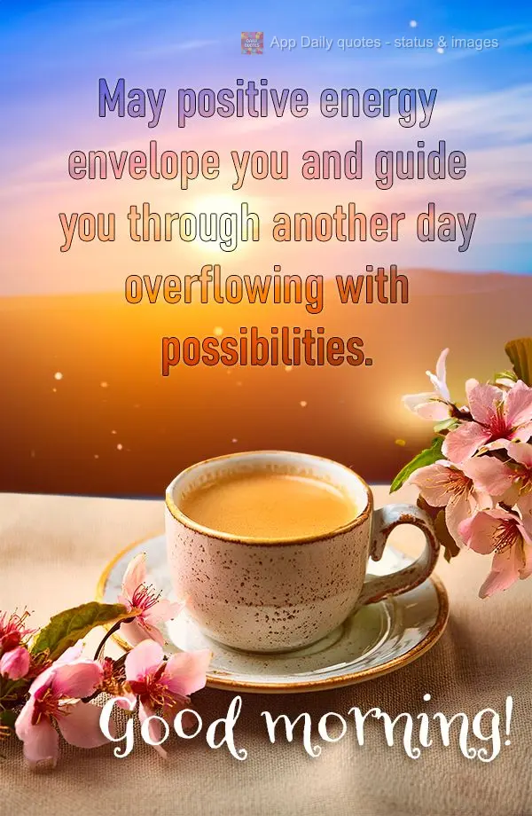 Que a energia positiva te envolva e te guie em mais um dia cheio de possibilidades. Bom dia!