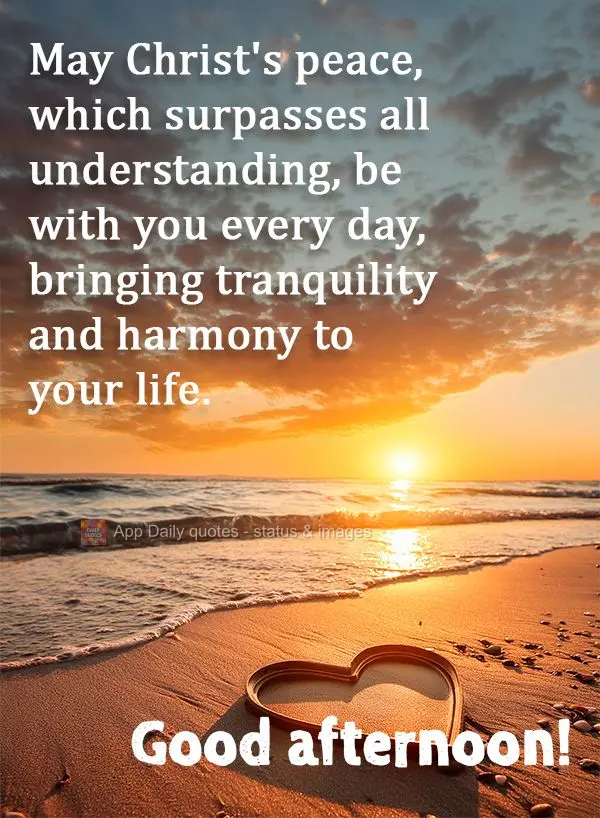 Que a paz de Cristo, que excede todo o entendimento, esteja com você em todos os dias, trazendo tranquilidade e harmonia em sua vida. Boa tarde!