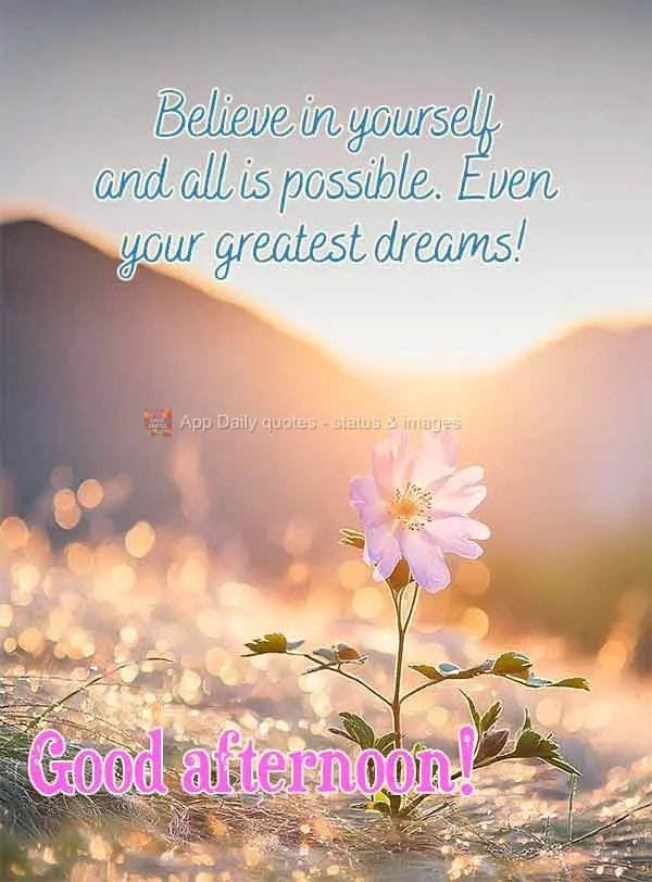 Acredite em si mesmo e tudo será possível. Até os seus maiores sonhos! Boa tarde!