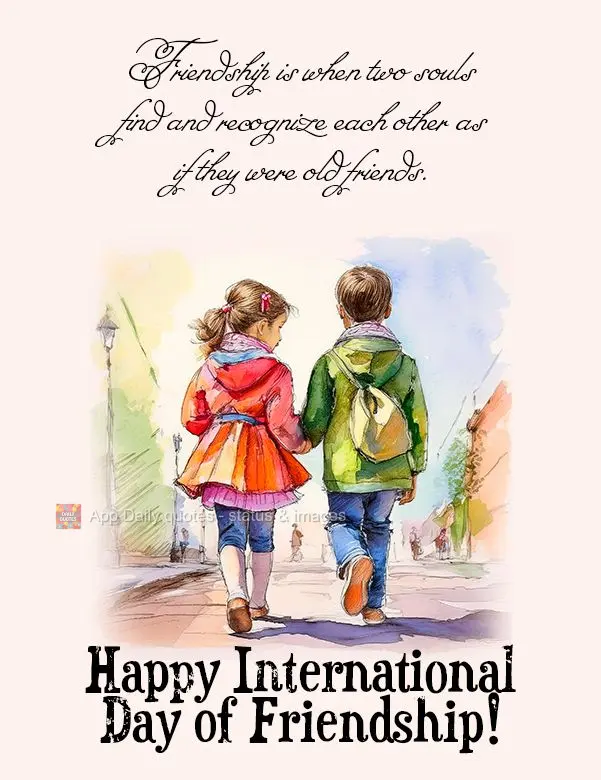 Amizade é quando duas almas se encontram e se reconhecem como se fossem velhos conhecidos. Feliz dia do Amigo!