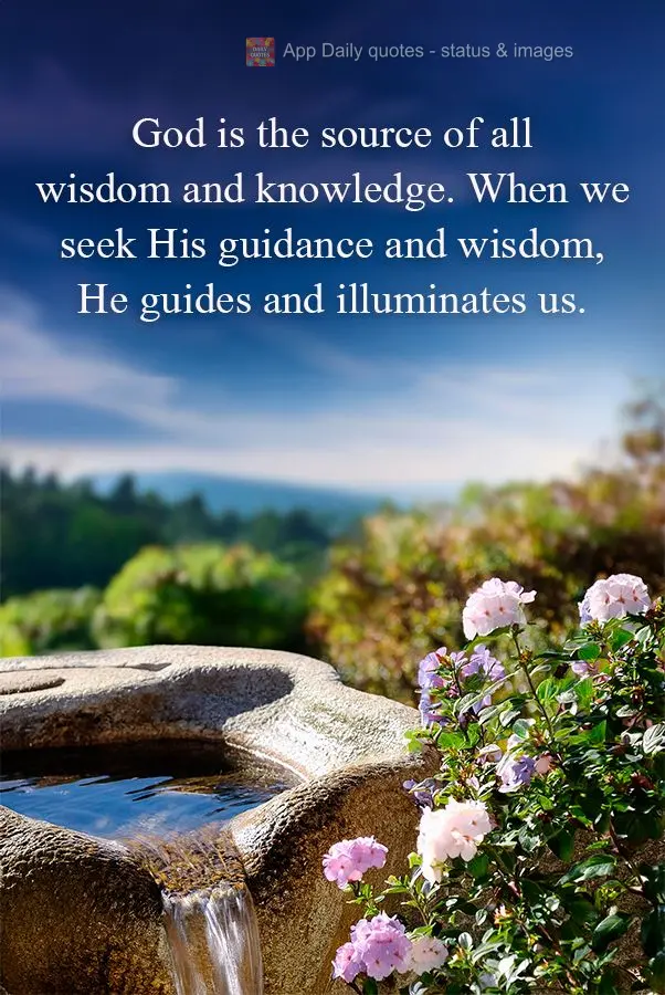 God is the source of all wisdom and knowledge. When we seek His guidance and wisdom, He guides and illuminates us.