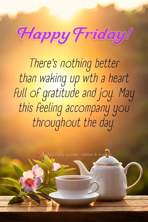 There's nothing better than waking up wth a heart full of gratitude and joy. May this feeling accompany you throughout the day. Happy Friday!