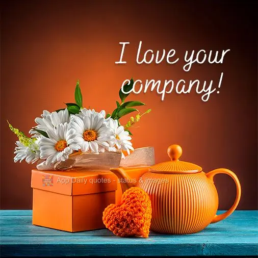 Adoro a sua companhia!