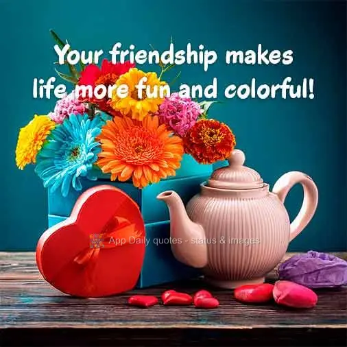 Sua amizade faz a vida ficar mais divertida e colorida!