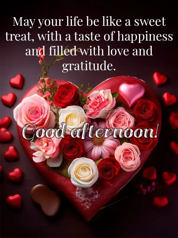 Que a sua vida seja como um doce, com gostinho de felicidade e recheada de amor e gratidão. Boa tarde!