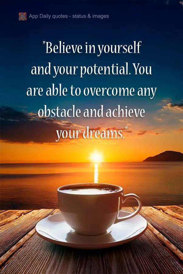 "Believe in yourself and your potential. You are able to overcome any obstacle and achieve your dreams."