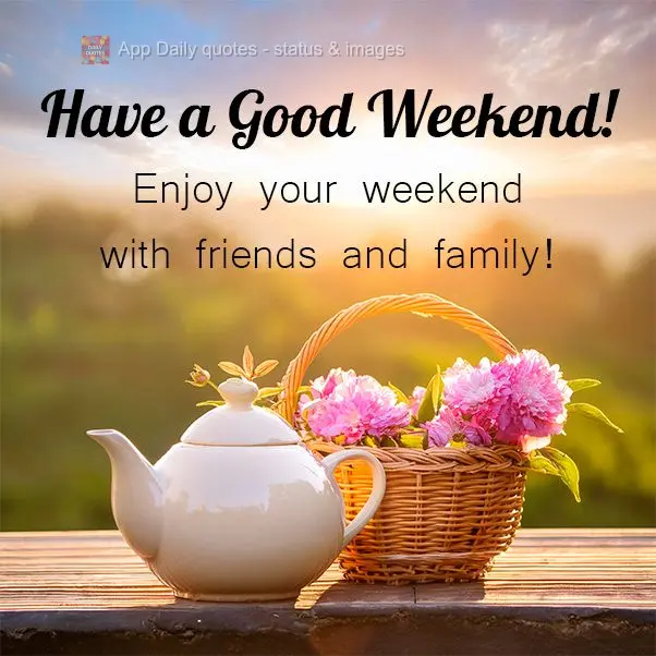 Enjoy your weekend with friends and family! Have a Good Weekend!