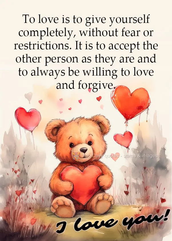 To love is to give yourself completely, without fear or restrictions. It is to accept the other person as they are and to always be willing to love and f...