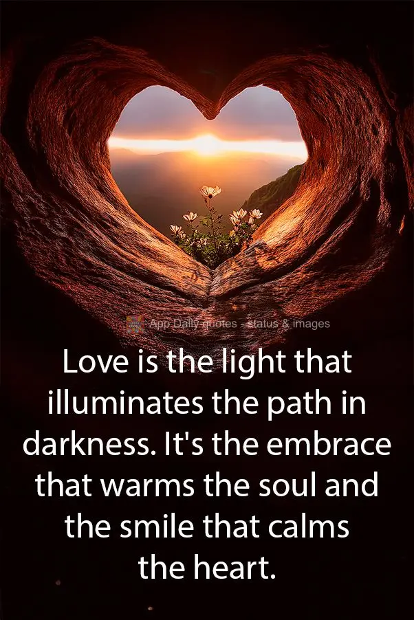 O amor é a luz que ilumina o caminho na escuridão. É o abraço que aquece a alma e o sorriso que acalma o coração.