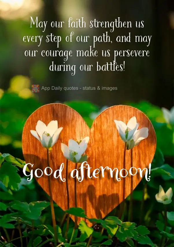 Que nossa fé nos fortaleça a cada passo da nossa caminhada e que a coragem nos faça perseverante durante nossas batalhas! Boa tarde!