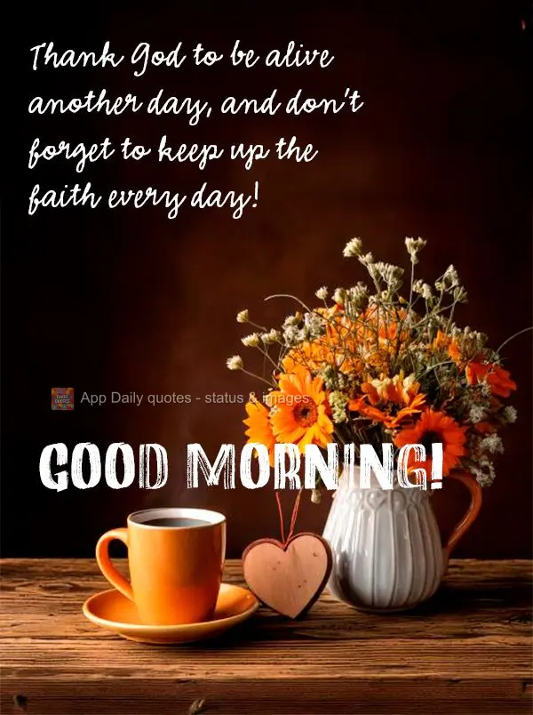 Agradeça a Deus por estar vivendo mais um dia, e não esqueça de manter a sua fé diariamente! Bom dia!