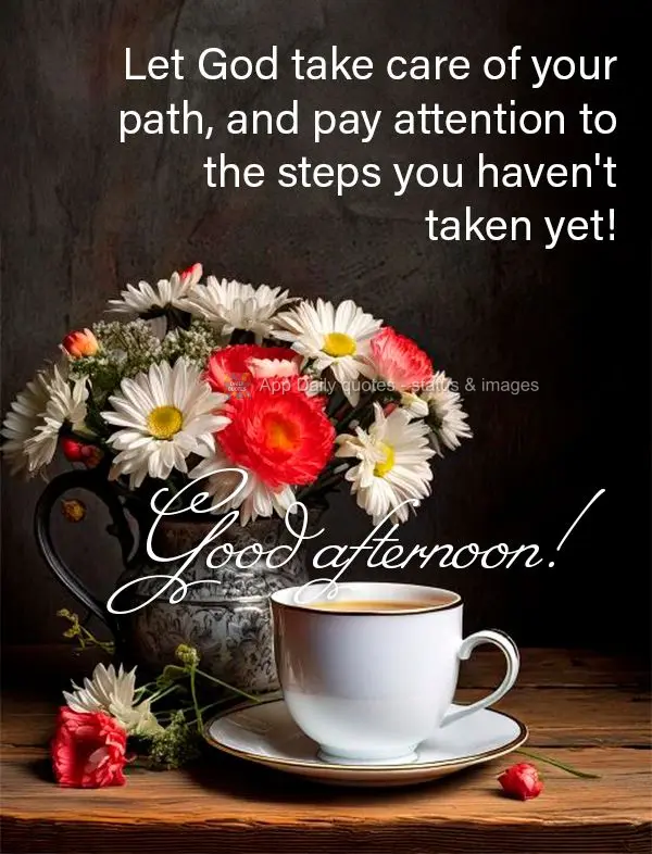 Deixe que Deus cuide do seu caminho, se atende aos passos que você ainda não deu! Boa tarde!