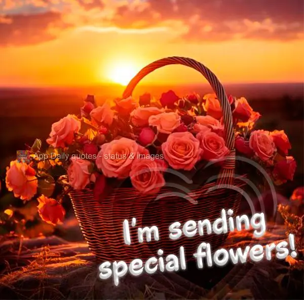 I'm sending special flowers!