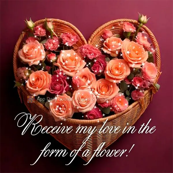 Receive my love in the form of a flower!