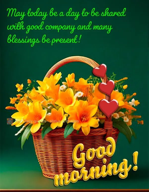 Que seja um dia para ser compartilhado com boas companhias e muitas bênçãos presente!  Bom dia!