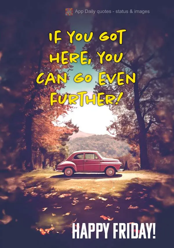 Se você chegou até aqui, você consegue ir além! Feliz Sexta-feira!