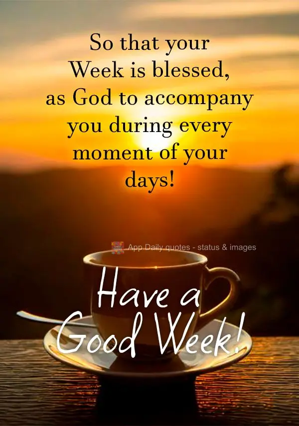 So that your Week is blessed, as God to accompany you during every moment of your days! Have a Good Week!