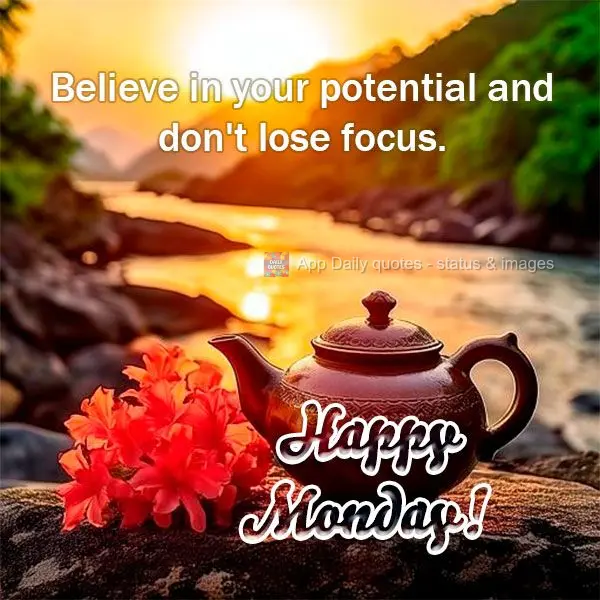 Acredite no seu potencial e não perca seu foco!  Feliz Segunda-feira!