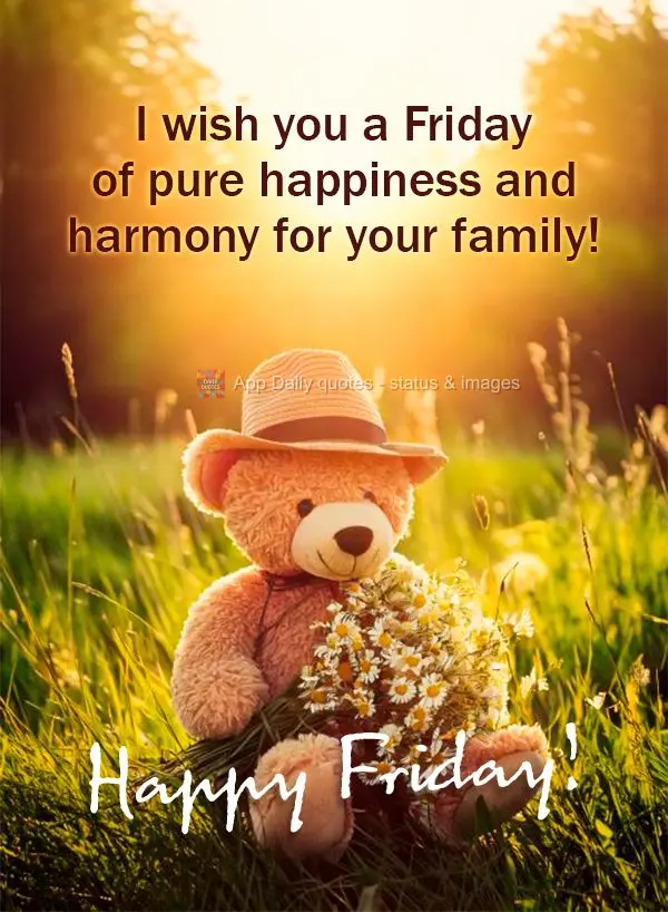 Desejo uma Sexta-feira de pura felicidade e harmonia para sua família!  Feliz Sexta! 