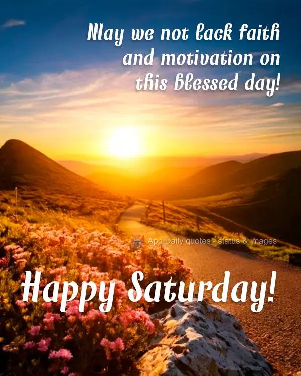 Que não nos falte fé e motivação neste dia abençoado! Feliz Sábado!