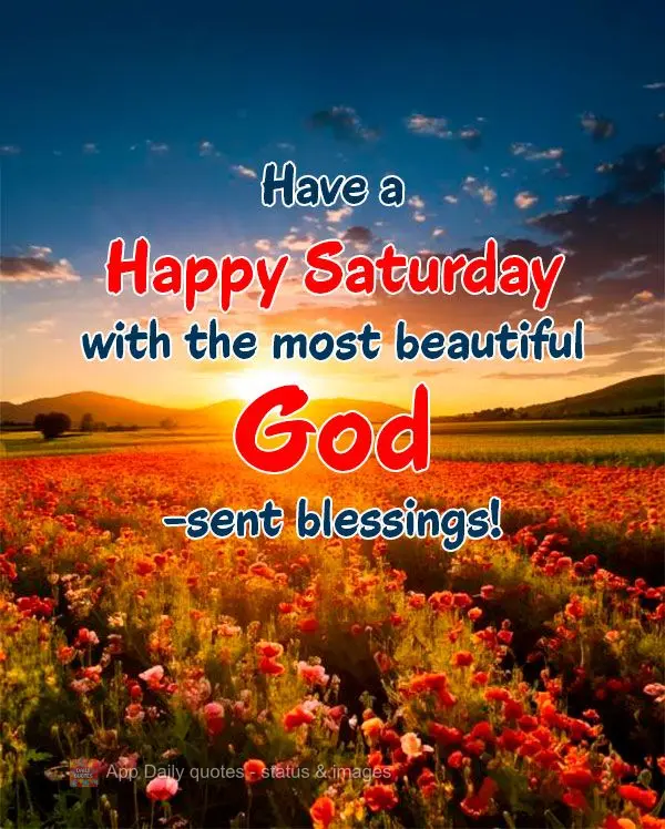 Have a Happy Saturday with the most beautiful God-sent blessings!